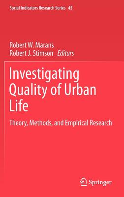 Investigating Quality of Urban Life: Theory, Methods, and Empirical Research - Marans, Robert W (Editor), and Stimson, Robert J, PhD (Editor)