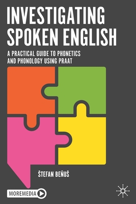 Investigating Spoken English: A Practical Guide to Phonetics and Phonology Using Praat - Be us, Stefan