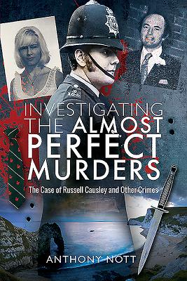 Investigating the Almost Perfect Murders: The Case of Russell Causley and Other Crimes - Nott, Anthony