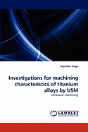 Investigations for Machining Characteristics of Titanium Alloys by Usm