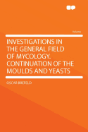 Investigations in the General Field of Mycology. Continuation of the Moulds and Yeasts
