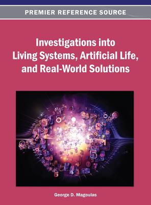 Investigations into Living Systems, Artificial Life, and Real-World Solutions - Magoulas, George D (Editor)