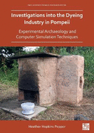 Investigations Into the Dyeing Industry in Pompeii: Experimental Archaeology and Computer Simulation Techniques