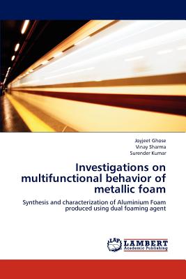 Investigations on Multifunctional Behavior of Metallic Foam - Ghose, Joyjeet, and Sharma, Vinay, and Kumar, Surender