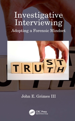 Investigative Interviewing: Adopting a Forensic Mindset - Grimes III, John E.