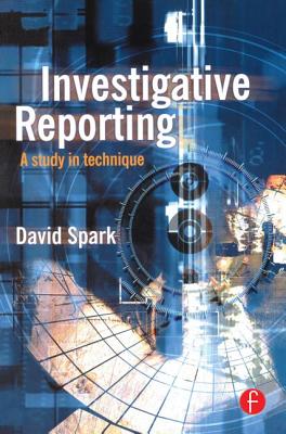 Investigative Reporting: A study in technique - Spark, David