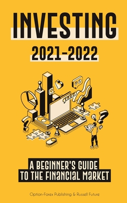 Investing 2021-2022: A Beginner's Guide to the Financial Market (Stocks, Bonds, ETFs, Index Funds and REITs - with 101 Trading Tips & Strategies) - Option-Forex Publishing, and Russell Future