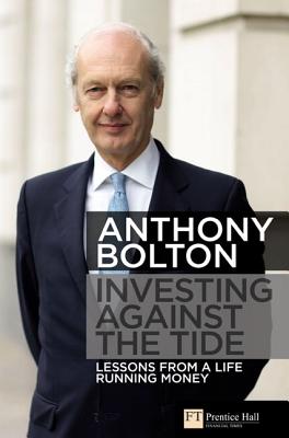 Investing Against the Tide: Lessons from a Life Running Money - Bolton, Anthony