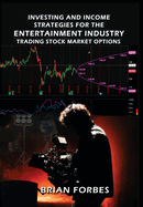 Investing and Income Strategies For The Entertainment Industry Trading Stock Market Options: The Low-Risk, High Profit Stock Market Options Strategies That Really Work