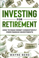 Investing For Beginners: INVESTING FOR RETIREMENT - How To Make Money Consistently From Passive Investments