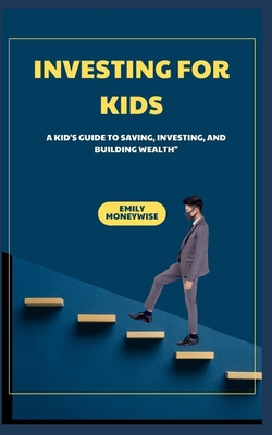 Investing for Kids a Kid's Guide to Saving, Investing, and Building Wealth" - Moneywise, Emily