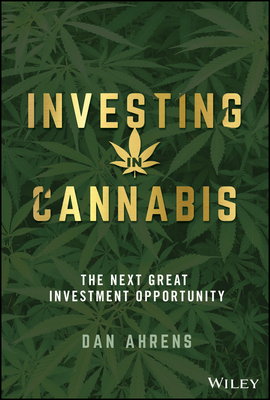 Investing in Cannabis: The Next Great Investment Opportunity - Ahrens, Dan