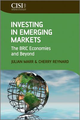 Investing in Emerging Markets: The BRIC Economies and Beyond - Marr, Julian, and Reynard, Cherry