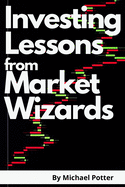 Investing Lessons from Market Wizards - 2 Books in 1: Discover the Magic Investing Strategies of Warren Buffett, Ray Dalio, and Bill Ackman and Beat Mr. Market