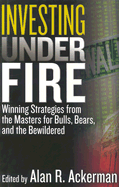 Investing Under Fire: Winning Strategies from the Masters for Bulls, Bears and the Bewildered
