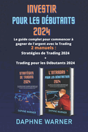 Investir Para Principiantes: La gu?a completa para empezar a ganar dinero con el trading - 2 manuales: Estrategias de Trading 2024 + Day Trading para Principiantes 2024