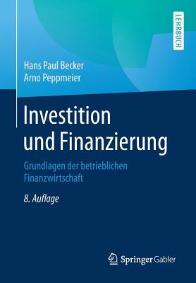 Investition Und Finanzierung: Grundlagen Der Betrieblichen Finanzwirtschaft - Becker, Hans Paul, and Peppmeier, Arno