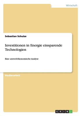 Investitionen in Energie einsparende Technologien: Eine umweltkonomische Analyse - Schulze, Sebastian