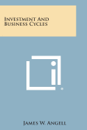 Investment and Business Cycles - Angell, James W