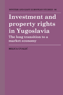 Investment and Property Rights in Yugoslavia: The Long Transition to a Market Economy