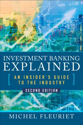 Investment Banking Explained, Second Edition: An Insider's Guide to the Industry - Fleuriet, Michel
