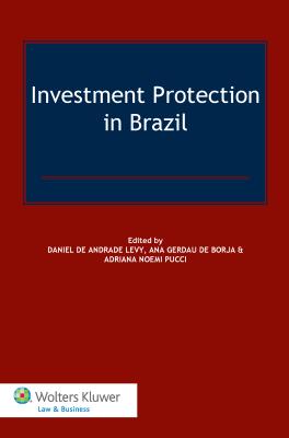 Investment Protection in Brazil - de Andrade Levy, Daniel, and Gerdau de Borja, Ana, and Pucci, Adriana Noemi