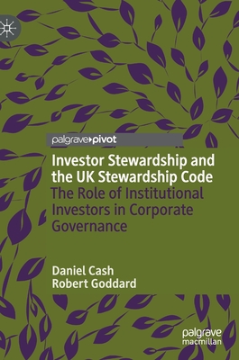 Investor Stewardship and the UK Stewardship Code: The Role of Institutional Investors in Corporate Governance - Cash, Daniel, and Goddard, Robert