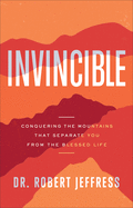 Invincible: Conquering the Mountains That Separate You from the Blessed Life