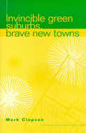 Invincible Green Suburbs, Brave New Towns: Social Change and Urban Dispersal in Post-War England - Clapson, Mark