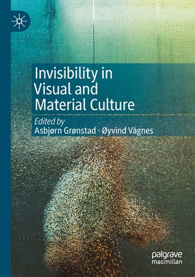 Invisibility in Visual and Material Culture - Grnstad, Asbjrn (Editor), and Vgnes, yvind (Editor)