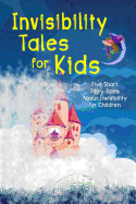 Invisibility Tales for Kids: Five Short Fairy Tales About Invisibility for Children (Illustrated)