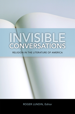 Invisible Conversations: Religion in the Literature of America - Lundin, Roger (Editor)