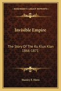 Invisible Empire: The Story of the Ku Klux Klan 1866-1871