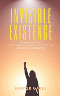 Invisible Existence: Defining Culture: Studio Theaters - Social Justice, Action, Inclusion, & Celebration