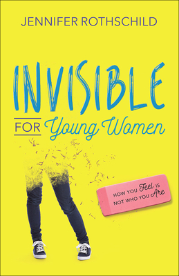 Invisible for Young Women: How You Feel Is Not Who You Are - Rothschild, Jennifer