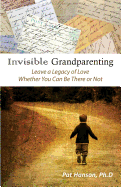 Invisible Grandparenting: Leave A Legacy of Love Whether You Can Be There or Not