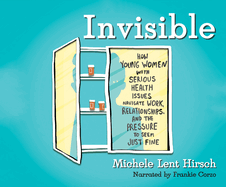 Invisible: How Young Women with Serious Health Issues Navigate Work, Relationships, and the Pressure to Seem...