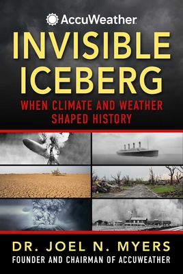 Invisible Iceberg: When Climate and Weather Shaped History - Myers, Joel N, Dr.