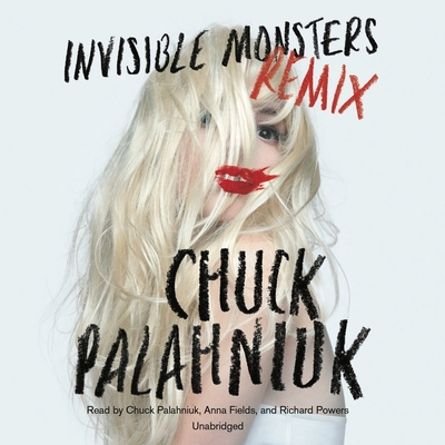 Invisible Monsters Remix - Palahniuk, Chuck (Read by), and Fields, Anna (Read by), and Garcia, Paul Michael (Read by)