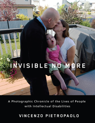 Invisible No More: A Photographic Chronicle of the Lives of People with Intellectual Disabilities - Pietropaolo, Vincenzo, and Johnston, Wayne (Foreword by), and Frazee, Catherine (Introduction by)