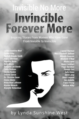 Invisible No More; Invincible Forever More: Inspiring Stories From Women Who Have Gone From Invisible to Invincible - West, Lynda Sunshine, and Riley, Forbes, and Brooke Smith, Rachele