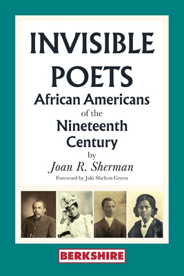 Invisible Poets: African Americans of the Nineteenth Century: African Americans of the 19th Century - Sherman, Joan R, and Shelton Green, Jaki (Foreword by)