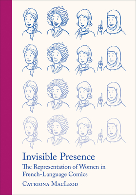 Invisible Presence: The Representation of Women in French-Language Comics - MacLeod, Catriona