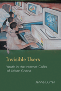 Invisible Users: Youth in the Internet Cafs of Urban Ghana