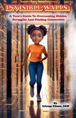 Invisible Walls: A Teen's Guide to Overcoming Hidden Struggles and Finding Connection - Elisme, Erlange