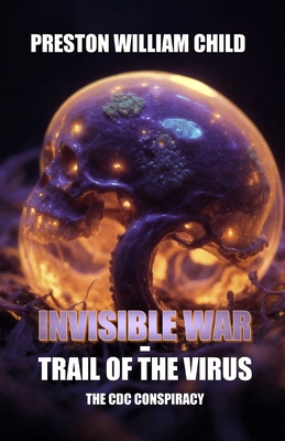 Invisible War: Trail of the Virus: The CDC Conspiracy - Child, Preston William
