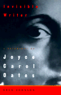 Invisible Writer: A Biography of Joyce Carol Oates