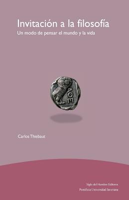 Invitacin a la Filosofa: Un Modo de Pensar El Mundo Y La Vida - Thiebaut, Carlos, and Hoyos Vasquez, Guillermo (Preface by)