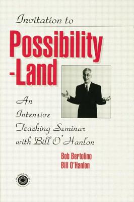 Invitation To Possibility Land: An Intensive Teaching Seminar With Bill O'Hanlon - O'Hanlon, Bill, and Bertolino, Robert