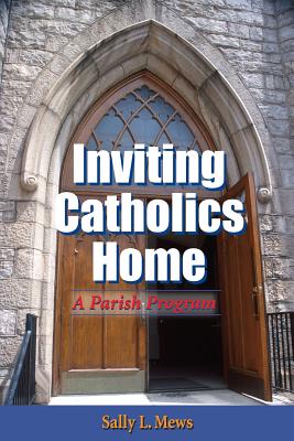 Inviting Catholics Home: A Parish Program - Mews, Sally